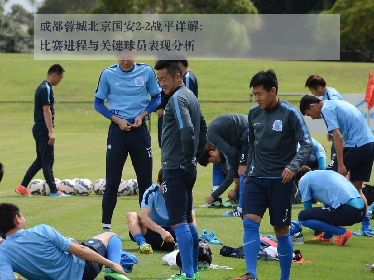 成都蓉城北京国安2-2战平详解：比赛进程与关键球员表现分析