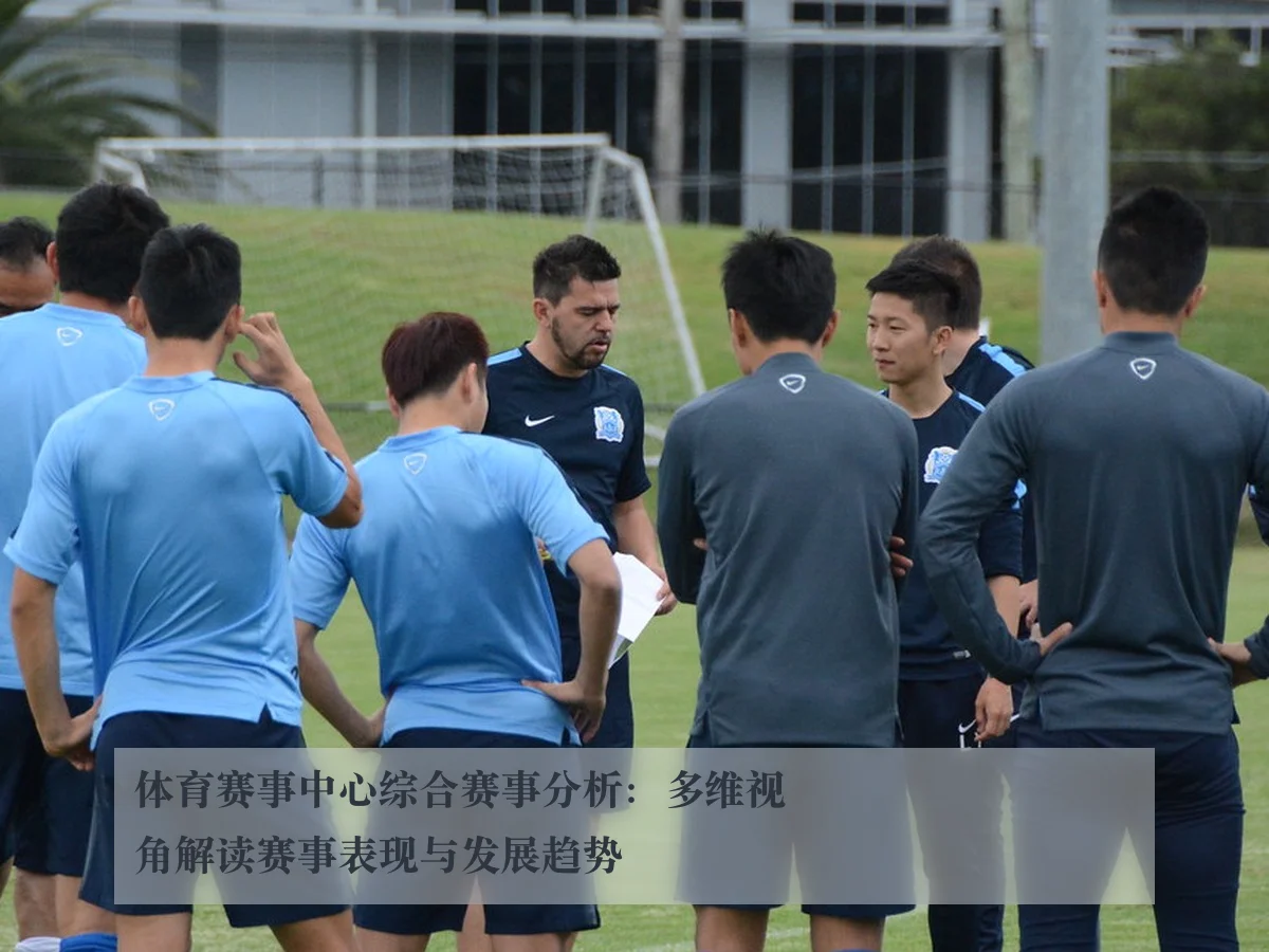 体育赛事中心综合赛事分析:多维视角解读赛事表现与发展趋势